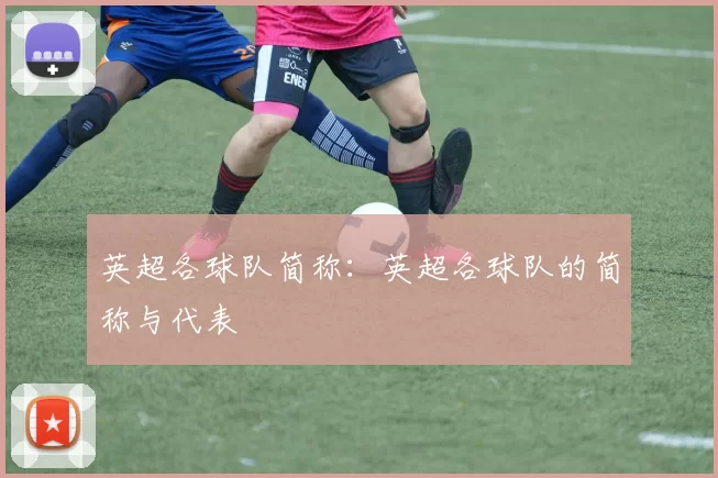 英超各球队简称：英超各球队的简称与代表