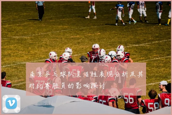 南京乒乓球队灵活性表现分析及其对比赛胜负的影响探讨