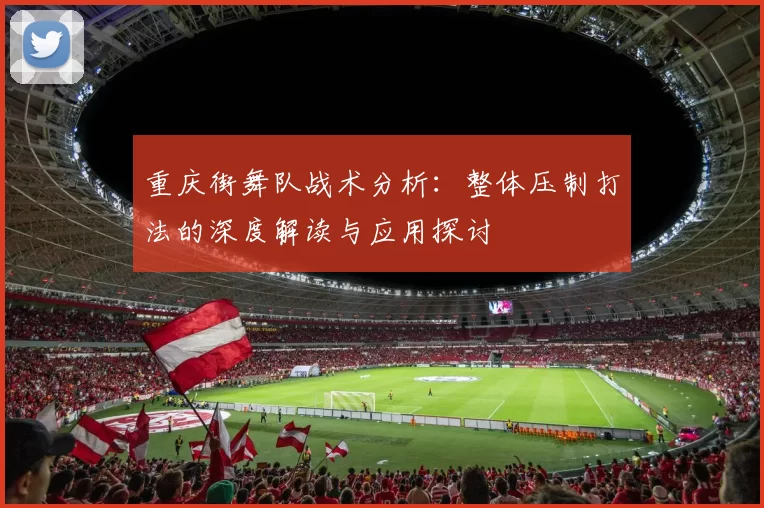 重庆街舞队战术分析：整体压制打法的深度解读与应用探讨