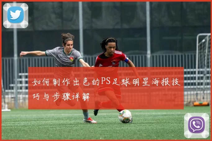 如何制作出色的PS足球明星海报技巧与步骤详解