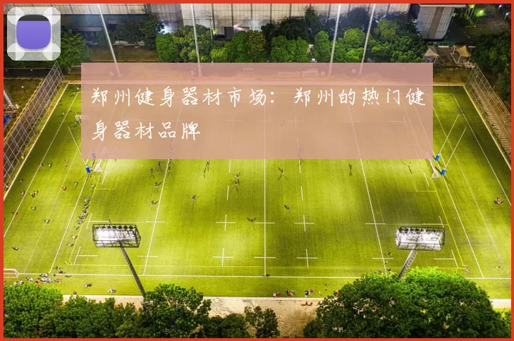 郑州健身器材市场：郑州的热门健身器材品牌