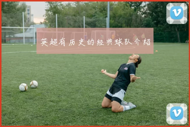 英超有历史的经典球队介绍