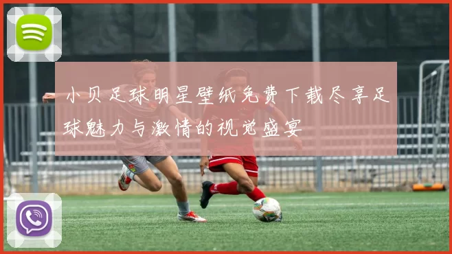 小贝足球明星壁纸免费下载尽享足球魅力与激情的视觉盛宴
