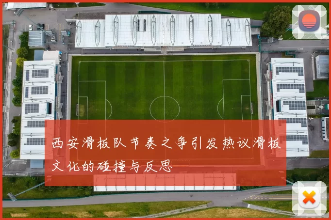 西安滑板队节奏之争引发热议滑板文化的碰撞与反思