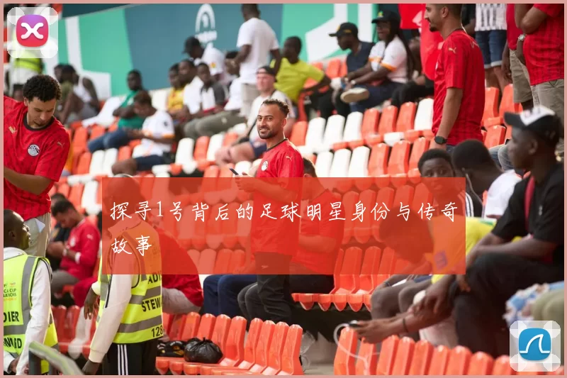 探寻1号背后的足球明星身份与传奇故事