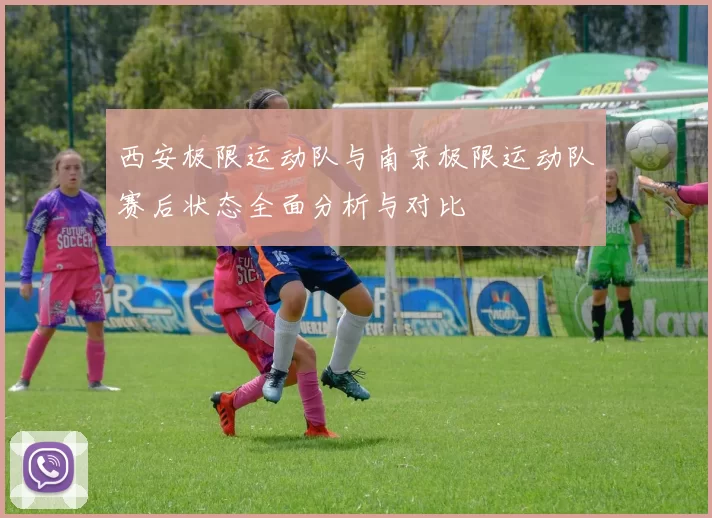 西安极限运动队与南京极限运动队赛后状态全面分析与对比