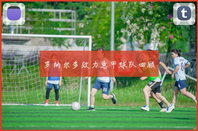 罗纳尔多效力意甲球队回顾