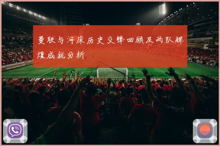 曼联与河床历史交锋回顾及两队辉煌成就分析