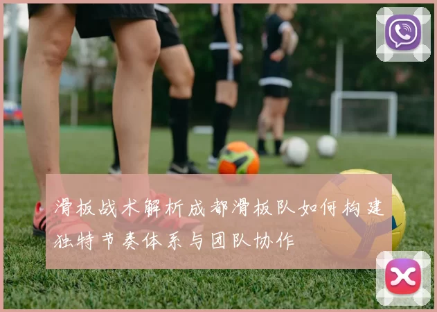 滑板战术解析成都滑板队如何构建独特节奏体系与团队协作