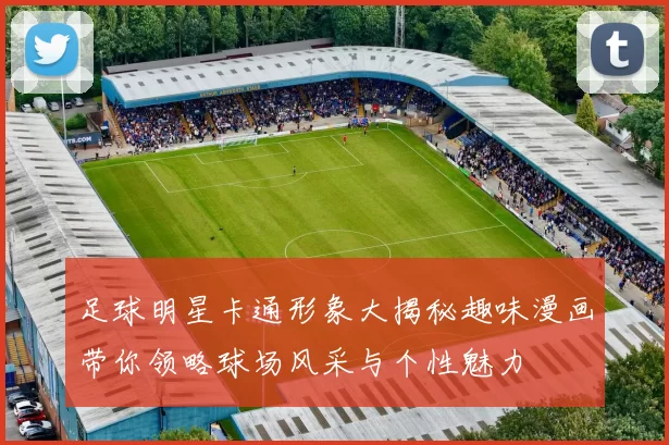 足球明星卡通形象大揭秘趣味漫画带你领略球场风采与个性魅力
