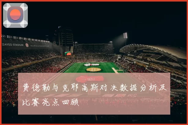 费德勒与克耶高斯对决数据分析及比赛亮点回顾